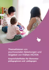 Gesprächsleitfaden für Elementarpädagoginnen und Elementarpädagogen zu psychosozialen Belastungen und Frühen Hilfen.